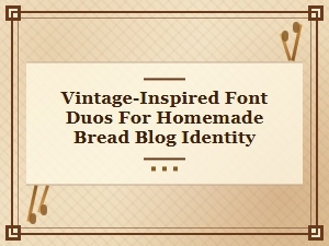 Vintage-Inspired Font Duos for Your Homemade Bread Brand