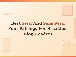 Best Serif and Sans Serif Font Pairings for Breakfast Blog Headers