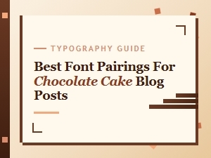 Best Font Pairings for Chocolate Cake Blog Posts