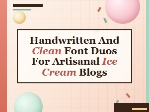 Handwritten and Clean Fonts for Artisanal Ice Cream Blogs