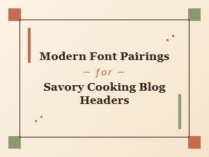 Modern Font Pairings for Savory Cooking Blog Headers